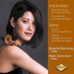 Stravinsky: Duo Concertante - Divertimento / Ravel: Violin Sonata - Tzigane by Stravinsky ,   Ravel ;   Jennifer Frautschi ,   Marta Aznavoorian