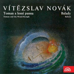 Toman a lesní panna / Balady by Vítězslav Novák