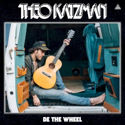 Be The Wheel by Theo Katzman