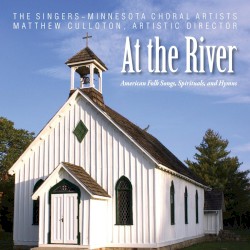 At the River: American Folk Songs, Spirituals, and Hymns by The Singers ~ Minnesota Choral Artists ,   Matthew Culloton
