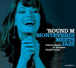 'Round M: Monteverdi Meets Jazz by Roberta Mameli ,   La Venexiana  &   Claudio Cavina