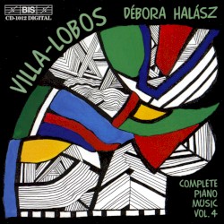 Complete Piano Music, Vol. 4 by Heitor Villa‐Lobos ;   Débora Halász