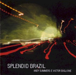 Splendid Brazil by Andy Summers  &   Victor Biglione