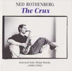 The Crux: Selected Solo Wind Works (1989–1992) by Ned Rothenberg