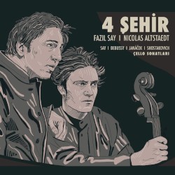 4 Şehir: Çello Sonatları by Say ,   Debussy ,   Janáček ,   Shostakovich ;   Fazıl Say ,   Nicolas Altstaedt