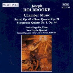Chamber Music: Sextet, op. 43 / Piano Quartet, op. 21 / Symphonic Quintet no. 1, op. 44 by Joseph Holbrooke ;   Endre Hegedüs ,   New Haydn Quartet ,   Sándor Papp ,   János Devich