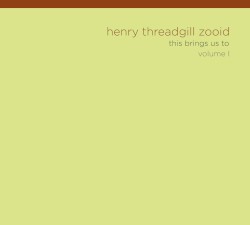 This Brings Us To, Volume 1 by Henry Threadgill's Zooid
