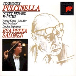 Pulcinella / Octet / Renard / Ragtime by Stravinsky ;   Yvonne Kenny ,   John Aler ,   John Tomlinson ,   London Sinfonietta ,   Esa‐Pekka Salonen