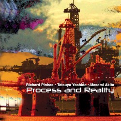 Process and Reality by Richard Pinhas  ·   Tatsuya Yoshida  ·   Masami Akita