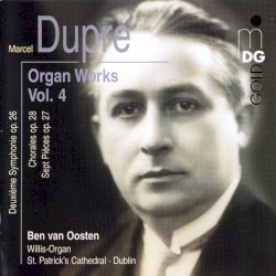 Organ Works, Volume 4 by Marcel Dupré ;   Ben van Oosten