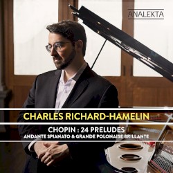 24 Preludes / Andante spianato & Grande polonaise brillante by Chopin ;   Charles Richard-Hamelin