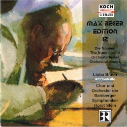 Die Nonnen, op. 112 / Orchesterlieder by Max Reger ;   Lioba Braun ,   Chor  und   Orchester der Bamberger Symphoniker ,   Horst Stein