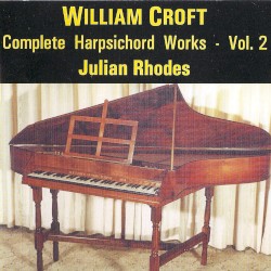 Complete Harpsichord Works Vol. 2 by William Croft ;   Julian Rhodes