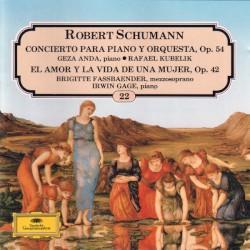 Piano Concerto, op. 54 / Frauenliebe und leben, op. 42 by Robert Schumann ;   Géza Anda ,   Rafael Kubelík ,   Brigitte Fassbaender ,   Irwin Gage