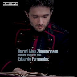 Complete Works for Piano by Bernd Alois Zimmermann ;   Eduardo Fernández
