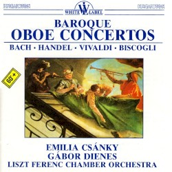 Baroque Oboe Concertos by Bach ,   Handel ,   Vivaldi ,   Biscogli ;   Emilia Csanky ,   Gábor Dienes ,   Liszt Ferenc Chamber Orchestra