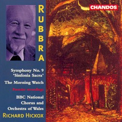 Symphony no. 9 "Sinfonia Sacra" / The Morning Watch by Edmund Rubbra ;   BBC National Chorus  and   Orchestra of Wales ,   Richard Hickox