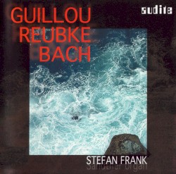 Guillou / Reubke / Bach by Guillou ,   Reubke ,   Bach ;   Stefan Frank