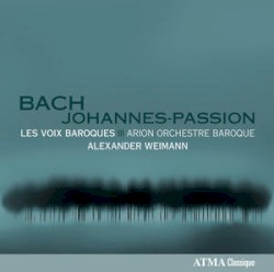 Johannes-Passion by Bach ;   Les Voix Baroques ,   Arion Baroque Orchestra ,   Alexander Weimann