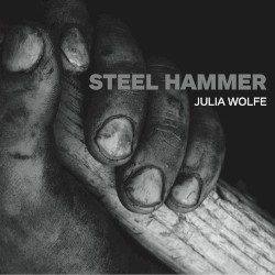 Steel Hammer by Julia Wolfe