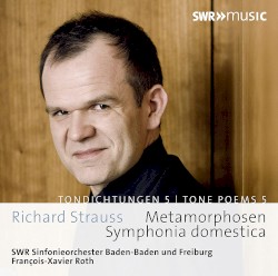 Tondichtungen 5: Metamorphosen / Symphonia domestica by Richard Strauss ;   SWR Sinfonieorchester Baden‐Baden und Freiburg ,   François‐Xavier Roth