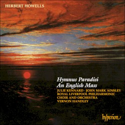 Hymnus Paradisi / An English Mass by Herbert Howells ;   Julie Kennard ,   John Mark Ainsley ,   Royal Liverpool Philharmonic Choir ,   Royal Liverpool Philharmonic Orchestra ,   Vernon Handley