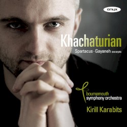 Spartacus / Gayaneh (excerpts) by Khachaturian ;   Bournemouth Symphony Orchestra ,   Kirill Karabits
