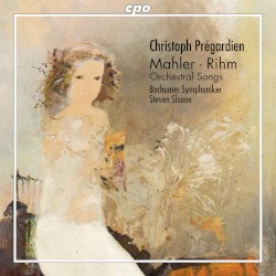 Orchestral Songs by Mahler ,   Rihm ;   Christoph Prégardien ,   Bochumer Symphoniker ,   Steven Sloane
