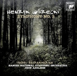 Symphony No. 3 'Symphony of Sorrowful Songs' by Górecki ;   Isabel Bayrakdarian ,   Danish National Symphony Orchestra ,   John Axelrod