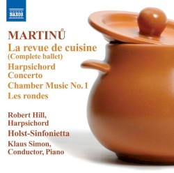 La revue de cuisine / Harpsichord Concerto / Chamber Music no. 1 / Les rondes by Martinů ;   Robert Hill ,   Holst-Sinfonietta ,   Klaus Simon