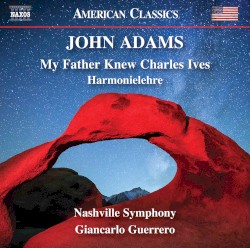 My Father Knew Charles Ives / Harmonielehre by John Adams ;   Nashville Symphony Orchestra ,   Giancarlo Guerrero