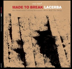 Lacerba by Made To Break :   Ken Vandermark ,   Christof Kurzmann ,   Devin Hoff ,   Tim Daisy