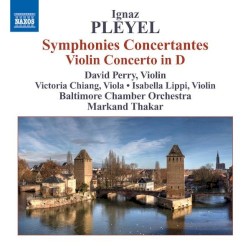 Symphonies Concertantes / Violin Concerto in D by Ignace Joseph Pleyel ;   Baltimore Chamber Orchestra ,   Markand Thakar
