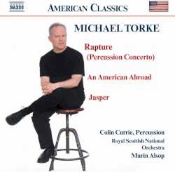 Rapture (Percussion Concerto) / An American Abroad / Jasper by Michael Torke ;   Colin Currie ,   Royal Scottish National Orchestra ,   Marin Alsop
