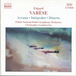 Arcana / Intégrales / Déserts by Edgard Varèse ;   Polish National Radio Symphony Orchestra ,   Christopher Lyndon‐Gee