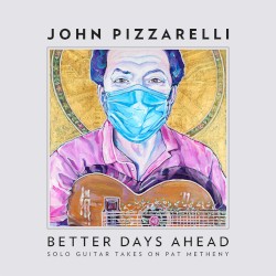 Better Days Ahead: Solo Guitar Takes on Pat Metheny by John Pizzarelli