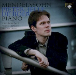 Piano sonata op. 6 variations serieuses and other pieces by Mendelssohn ;   Pieter-Jelle de Boer