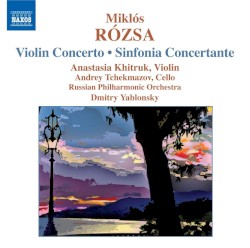 Violin Concerto / Sinfonia Concertante by Miklós Rózsa ;   Anastasia Khitruk ,   Andrey Tchekmazov ,   Russian Philharmonic Orchestra ,   Dmitry Yablonsky