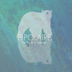 Bipolaire by Le Yu  &   L'indécis