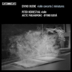 Violin Concerto / Miniatures by Eivind Buene ;   Peter Herresthal ,   Arctic Philharmonic Sinfonietta ,   Øyvind Bjorå