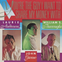 You’re the Guy I Want to Share My Money With by Laurie Anderson  /   John Giorno  /   William S. Burroughs