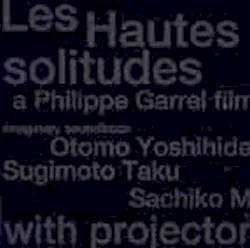 Les Hautes Solitudes: A Philippe Garrel Film by Otomo Yoshihide  &   Taku Sugimoto  &   Sachiko M