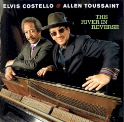 The River in Reverse by Elvis Costello  &   Allen Toussaint