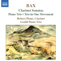 Clarinet Sonatas / Piano Trio / Trio in One Movement by Bax ;   Robert Plane ,   Gould Piano Trio