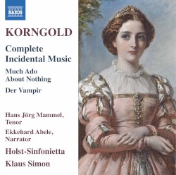 Complete Incidental Music: Much Ado About Nothing / Der Vampir by Korngold ;   Hans-Jörg Mammel ,   Ekkehard Abele ,   Holst-Sinfonietta ,   Klaus Simon