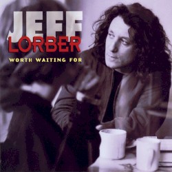 Worth Waiting For by Jeff Lorber