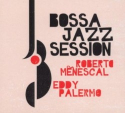 Bossa Jazz Session by Roberto Menescal  /   Eddy Palermo
