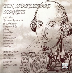 Ten Shakespeare Sonnets by Kabalevsky ,   Dargomyzhsky ,   Glinka ,   Malashkin ,   Medtner ,   Rachmaninov ,   Rubinstein ,   Sheremetiev ,   Svidirov ;   Odekhiren Amaize ,   David Korevaar