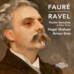 Violin Sonatas and Other Works by Fauré ,   Ravel ;   Hagai Shaham ,   Arnon Erez