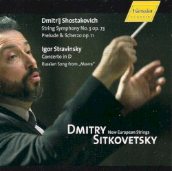 String Symphony no. 3 op. 73 / Prelude & Scherzo op. 11 / Concerto in D / Russian Song from "Mavra" by Dmitrij Shostakovich ,   Igor Stravinsky ;   Dmitry Sitkovetsky ,   New European Strings